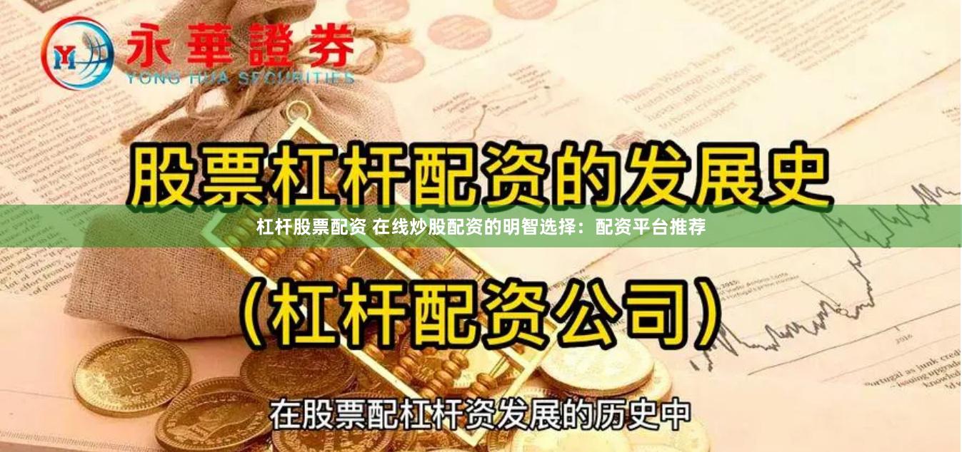 杠杆股票配资 在线炒股配资的明智选择：配资平台推荐